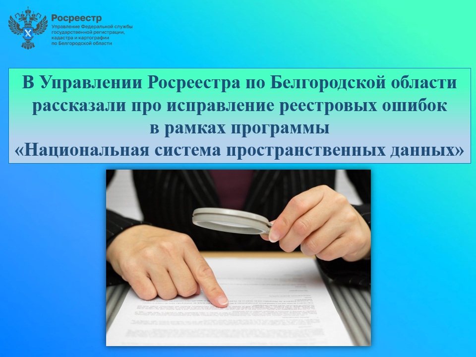В Управлении Росреестра по Белгородской области рассказали про исправление реестровых ошибок в рамках программы «Национальная система пространственных данных» .